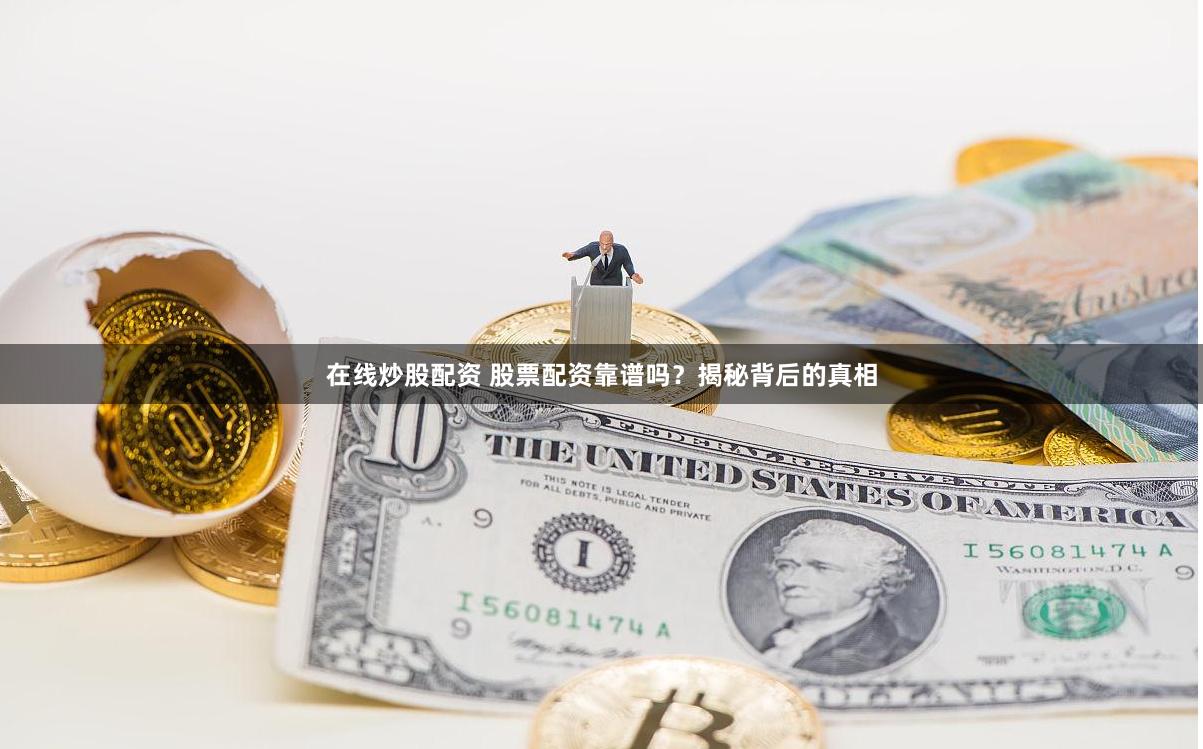 在线炒股配资 股票配资靠谱吗？揭秘背后的真相