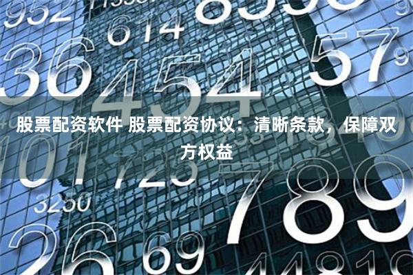 股票配资软件 股票配资协议：清晰条款，保障双方权益